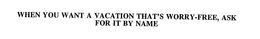 WHEN YOU WANT A VACATION THAT'S WORRY-FREE, ASK FOR IT BY NAME trademark