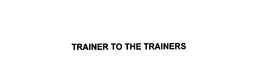 TRAINER TO THE TRAINERS trademark