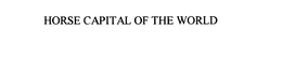 HORSE CAPITAL OF THE WORLD trademark