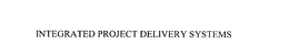 INTEGRATED PROJECT DELIVERY SYSTEMS trademark