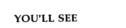 YOU' LL SEE. trademark