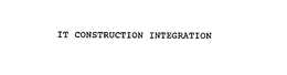 IT CONSTRUCTION INTEGRATION trademark