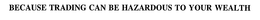 BECAUSE TRADING CAN BE HAZARDOUS TO YOUR WEALTH trademark