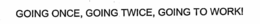 GOING ONCE, GOING TWICE, GOING TO WORK! trademark