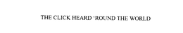 THE CLICK HEARD 'ROUND THE WORLD trademark