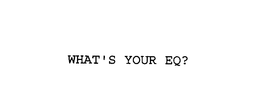 WHAT'S YOUR EQ? trademark
