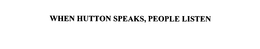 WHEN HUTTON SPEAKS, PEOPLE LISTEN trademark