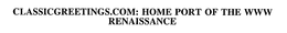 CLASSICGREETINGS.COM: HOME PORT OF THE WWW RENAISSANCE trademark