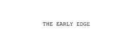 THE EARLY EDGE trademark
