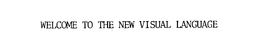 WELCOME TO THE NEW VISUAL LANGUAGE trademark