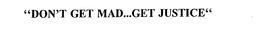 "DON'T GET MAD...GET JUSTICE" trademark
