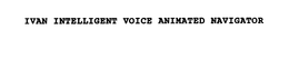 IVAN INTELLIGENT VOICE ANIMATED NAVIGATOR trademark