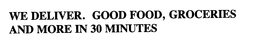 WE DELIVER. GOOD FOOD, GROCERIES AND MORE IN 30 MINUTES trademark