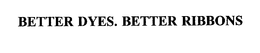BETTER DYES. BETTER RIBBONS trademark