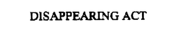 DISAPPEARING ACT trademark