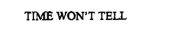 TIME WON'T TELL trademark
