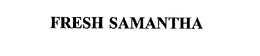 FRESH SAMANTHA trademark