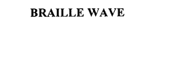 BRAILLE WAVE trademark