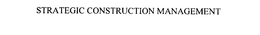 STRATEGIC CONSTRUCTION MANAGEMENT trademark