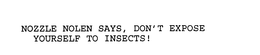 NOZZLE NOLEN SAYS, DON'T EXPOSE YOURSELF TO INSECTS! trademark