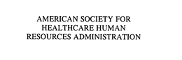 AMERICAN SOCIETY FOR HEALTHCARE HUMAN RESOURCES ADMINISTRATION trademark