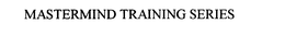 MASTERMIND TRAINING SERIES trademark
