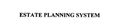ESTATE PLANNING SYSTEM trademark