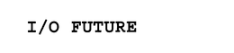 I/O FUTURE trademark