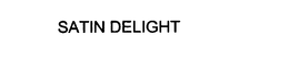 SATIN DELIGHT trademark