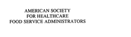 AMERICAN SOCIETY FOR HEALTHCARE FOOD SERVICE ADMINISTRATORS trademark