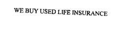 WE BUY USED LIFE INSURANCE trademark