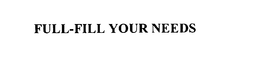 FULL-FILL YOUR NEEDS trademark