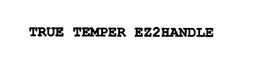 TRUE TEMPER EZ2HANDLE trademark