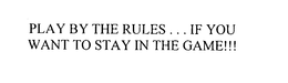 PLAY BY THE RULES.. . IF YOU WANT TO STAY IN THE GAME!!! trademark