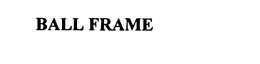 BALL FRAME trademark