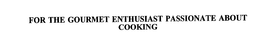 FOR THE GOURMET ENTHUSIAST PASSIONATE ABOUT COOKING trademark