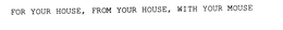 FOR YOUR HOUSE, FROM YOUR HOUSE, WITH YOUR MOUSE trademark