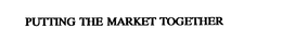 PUTTING THE MARKET TOGETHER trademark