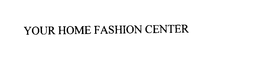 YOUR HOME FASHION CENTER trademark