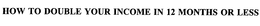 HOW TO DOUBLE YOUR INCOME IN 12 MONTHS OR LESS trademark
