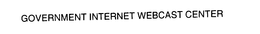 GOVERNMENT INTERNET WEBCAST CENTER trademark