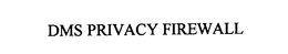 DMS PRIVACY FIREWALL trademark