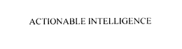 ACTIONABLE INTELLIGENCE trademark