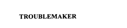 TROUBLEMAKER trademark