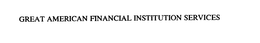 GREAT AMERICAN FINANCIAL INSTITUTION SERVICES trademark