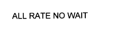 ALL RATE NO WAIT trademark