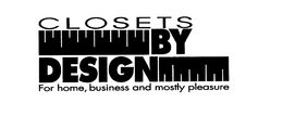 CLOSETS BY DESIGN FOR HOME, BUSINESS AND MOSTLY PLEASURE trademark