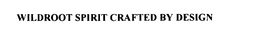 WILDROOT SPIRIT CRAFTED BY DESIGN trademark