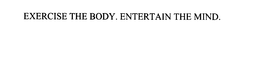 EXERCISE THE BODY. ENTERTAIN THE MIND. trademark