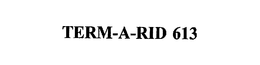 TERM-A-RID 613 trademark